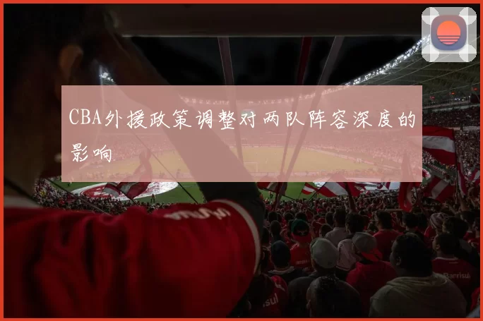CBA外援政策调整对两队阵容深度的影响