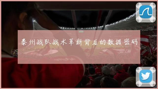泰州战队战术革新背后的数据密码