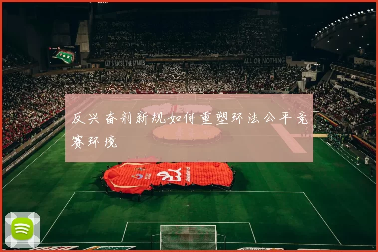 反兴奋剂新规如何重塑环法公平竞赛环境
