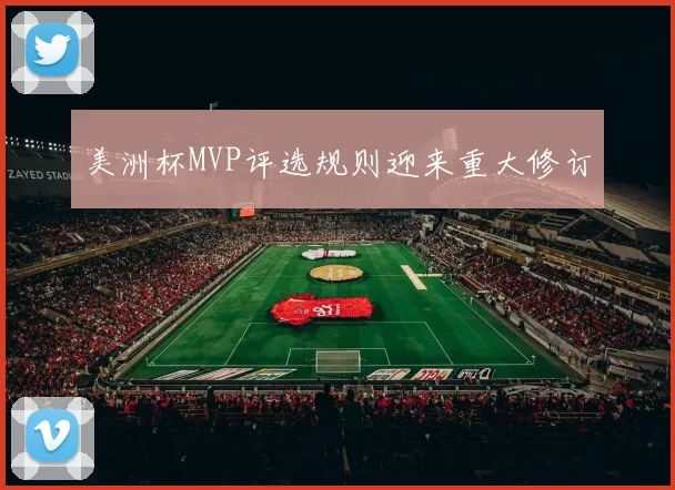 美洲杯MVP评选规则迎来重大修订