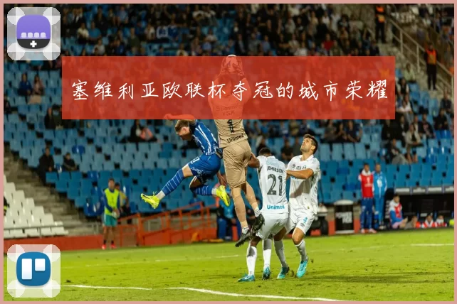 塞维利亚欧联杯夺冠的城市荣耀