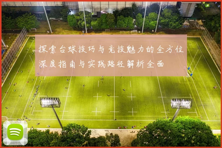 探索台球技巧与竞技魅力的全方位深度指南与实践路径解析全面