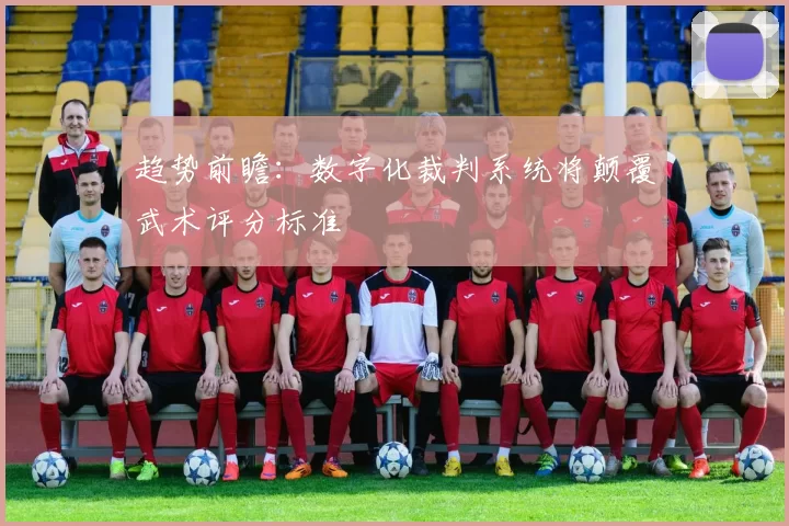 趋势前瞻：数字化裁判系统将颠覆武术评分标准